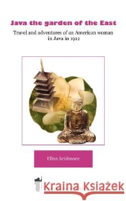 Java, the Garden of the East Scidmore, Eliza Ruhamah 9781906393021 Trotamundas Press