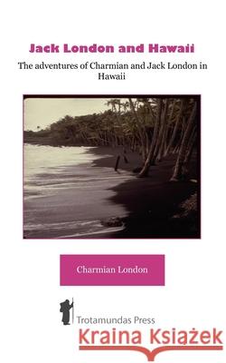 Jack London and Hawaii - The Adventures of Charmian and Jack London in Hawaii London, Charmian K. 9781906393083 TROTAMUNDAS PRESS LTD