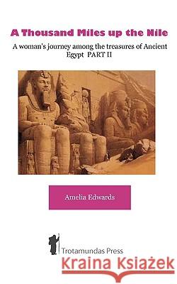 A Thousand Miles Up the Nile : A Woman's Journey Among the Treasures of Ancient Egypt Amelia Edwards 9781906393151 Trotamundas Press