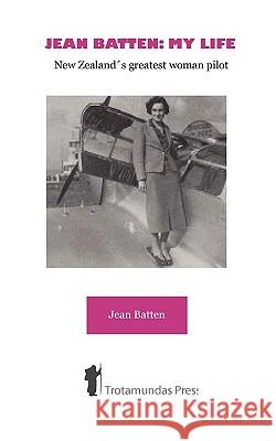 Jean Batten: My Life - New Zealand's Greatest Woman Pilot Batten, Jean 9781906393199
