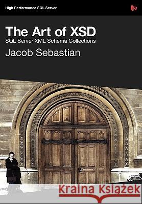 The Art of Xsd - SQL Server XML Schemas Sebastian, Jacob 9781906434175 Red Gate Books