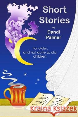 Short Stories For Older, and Not Quite So Old, Children Palmer, Dandi 9781906442255