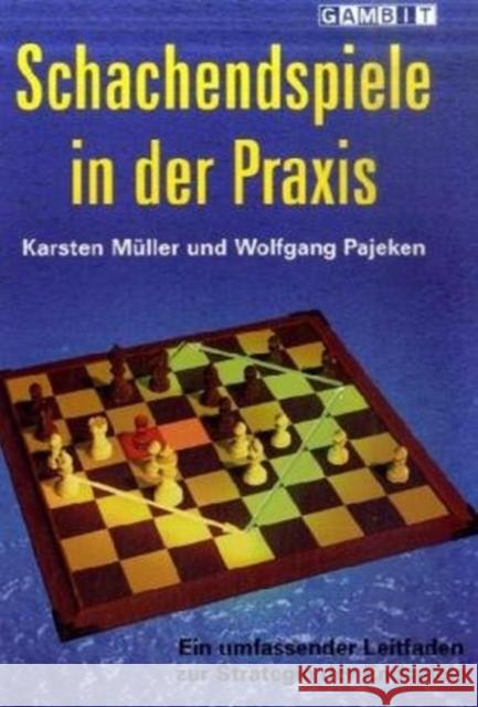 Schachendspiele in der Praxis : Ein umfassender Leitfaden zur Strategie der Endspiele Müller, Karsten; Pajeken, Wolfgang  9781906454043 Gambit Publications