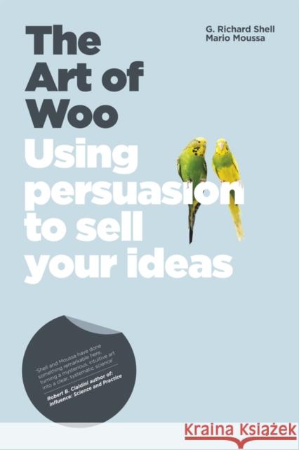 The Art of Woo : Using Persuasion to Sell Your Ideas Richard Shell 9781906465223