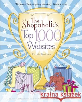 The Shopaholic's Top 1000 Websites : Your Guide to the Very Best Online Shopping Patricia Davidson 9781906465360 