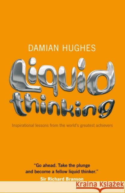 Liquid Thinking: Inspirational Lessons from the World's Great Achievers Damian Hughes 9781906465421 John Wiley and Sons Ltd