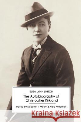 The Autobiography of Christopher Kirkland Eliza Lynn Linton Deborah T. Meem Kate Holterhoff 9781906469221
