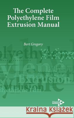 The Complete Polyethylene Film Extrusion Manual Bertram Hubert Gregory 9781906479121 Plastics Information Direct