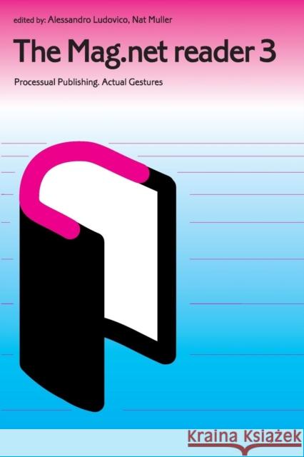 The Mag.Net Reader 3 - Processual Publishing. Actual Gestures Ludovicho, Alessandro 9781906496203 MUTE PUBLISHING LTD