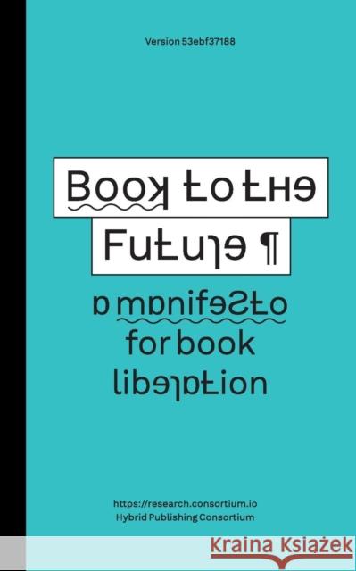 Book to the Future: A Manifesto for Book Liberation Simon Worthington 9781906496364 Mute Publishing Ltd