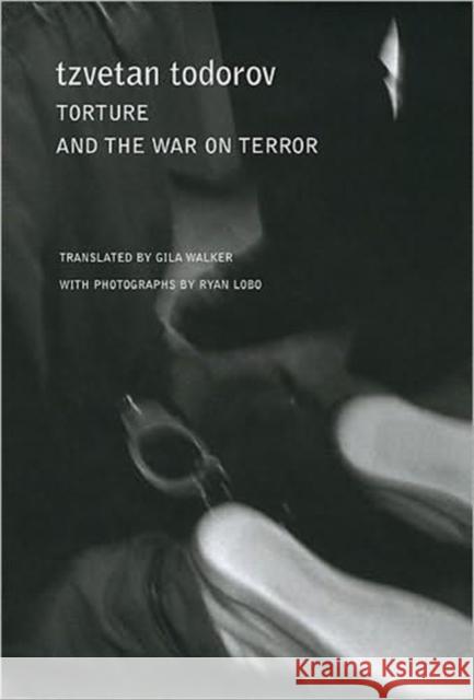 Torture and the War on Terror Tzvetan Todorov Ryan Lobo Gila Walker 9781906497361 Seagull Books