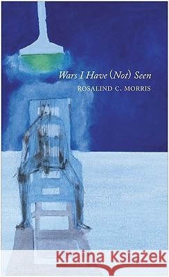 Wars I Have (Not) Seen Rosalind C. Morris 9781906497743 Seagull Books