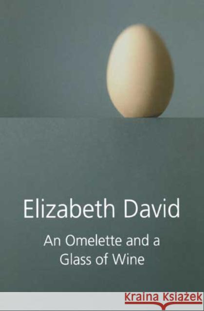 An Omelette and a Glass of Wine Elizabeth David 9781906502355 0