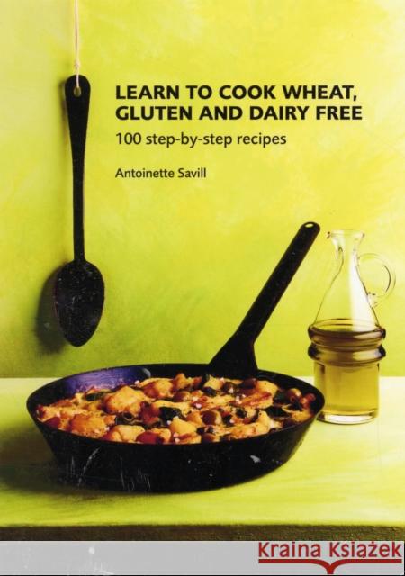 Learn to Cook Wheat, Gluten and Dairy Free Antoinette Savill 9781906502508 Grub Street Publishing