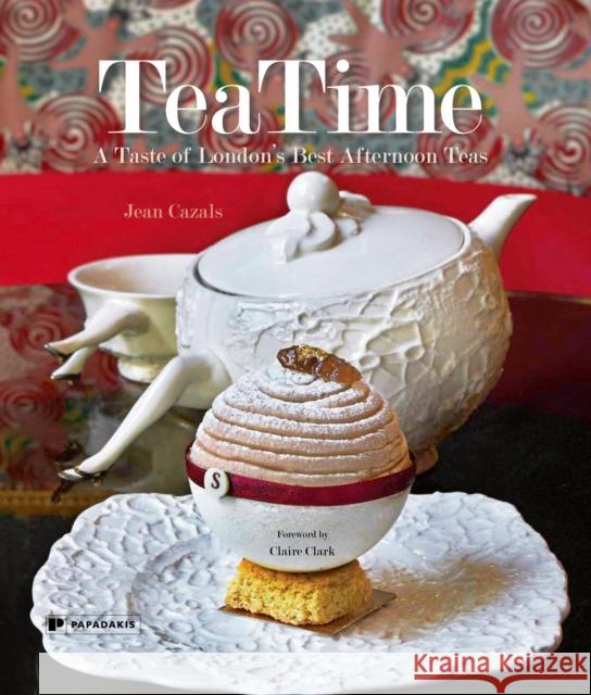 TeaTime: A Taste of London's Best Afternoon Teas Jean Cazals 9781906506575 Papadakis