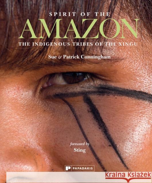 Spirit of the Amazon: The Indigenous Tribes of the Xingu Sue &. Patrick Cunningham 9781906506674 Papadakis