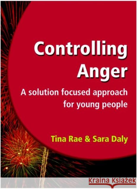 Controlling Anger: A Solution Focused Approach for Young People Daly, Sara 9781906517007 Teach to Inspire