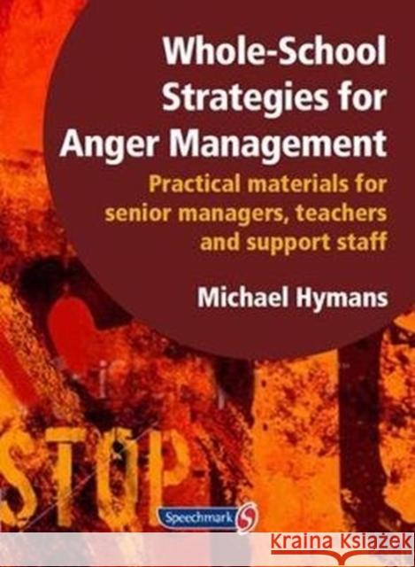 Whole-School Strategies for Anger Management: Practical Materials for Senior Managers, Teachers and Support Staff Michael Hymans 9781906517205 Optimus Education