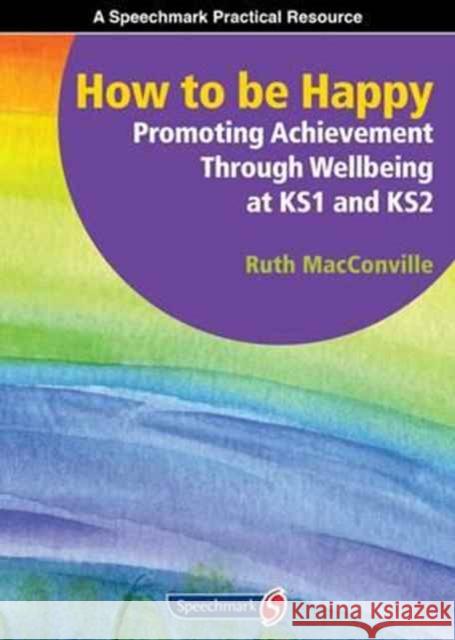 How to Be Happy: Promoting Achievement Through Wellbeing at Ks1 and Ks2 Macconville, Ruth 9781906517533 Teach to Inspire