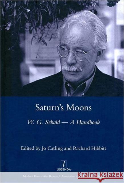 Saturn's Moons : A W.G Sebald Handbook Jo Catling Richard Hibbitt 9781906540029 Legenda