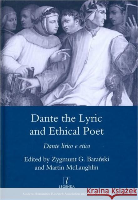 Dante the Lyric and Ethical Poet : Dante Lirico E Etico Zygmunt G. Baranski Martin McLaughlin 9781906540043 Legenda