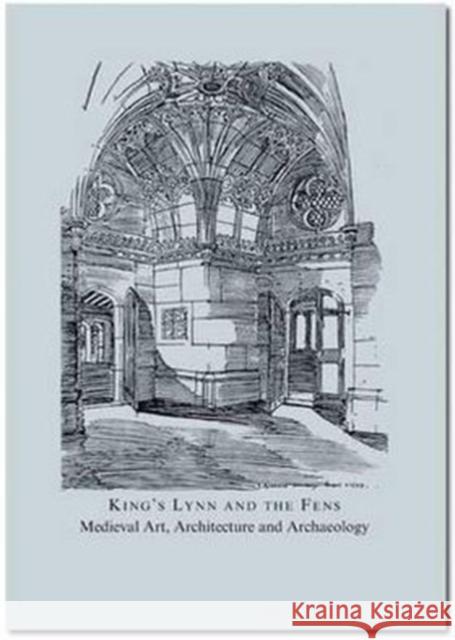 King's Lynn and the Fens: Medieval Art, Architecture and Archaeology McNeill, John 9781906540166 0