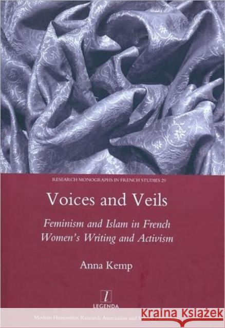Voices and Veils: Feminism and Islam in French Women's Writing and Activism Anna Kemp 9781906540265 Maney Publishing