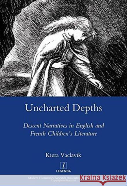 Uncharted Depths: Descent Narratives in English and French Children's Literature Vaclavik, Kiera 9781906540395 Maney Publishing