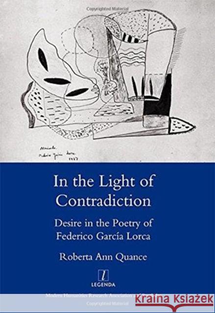 In the Light of Contradiction: Desire in the Poetry of Federico Garcia Lorca Quance, Robertaann 9781906540449 Maney Publishing
