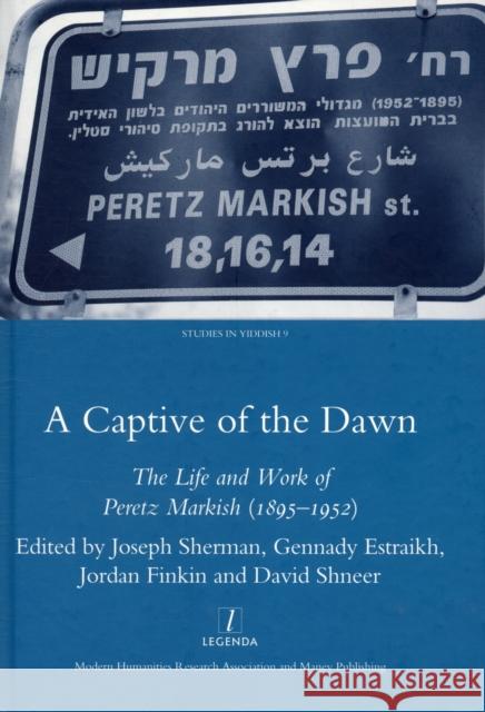 A Captive of the Dawn: The Life and Work of Peretz Markish (1895-1952) Sherman, Joseph 9781906540524 Maney Publishing