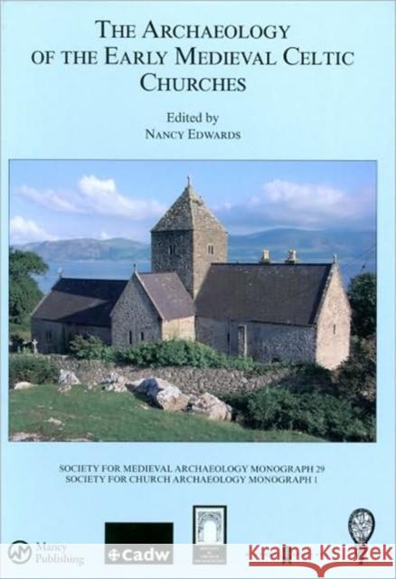 The Archaeology of the Early Medieval Celtic Churches: No. 29: Proceedings of a Conference on the Archaeology of the Early Medieval Celtic Churches, S Edwards, Nancy 9781906540616 Maney Publishing