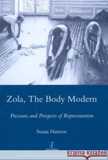 Zola, The Body Modern : Pressures and Prospects of Representation Susan Harrow 9781906540760 Legenda