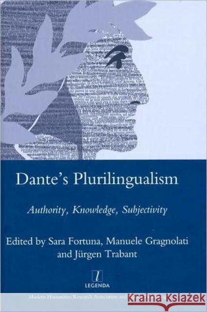 Dante's Plurilingualism: Authority, Knowledge, Subjectivity Sara Fortuna Manuele Gragnolati Jurgen Trabant 9781906540784 Legenda