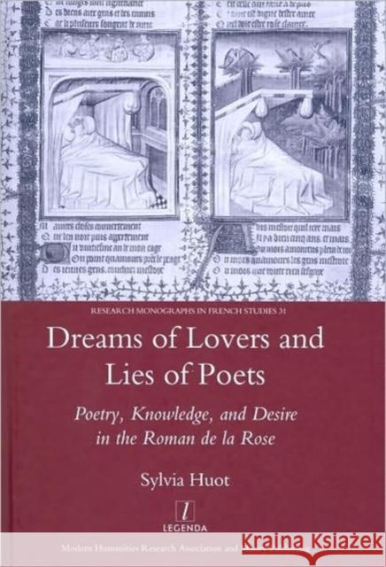 Dreams of Lovers and Lies of Poets: Poetry, Knowledge and Desire in the Roman de la Rose Huot, Sylvia 9781906540807