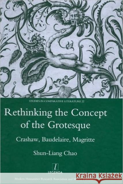 Rethinking the Concept of the Grotesque: Crashaw, Baudelaire, Magritte Chao, Shun-Liang 9781906540821