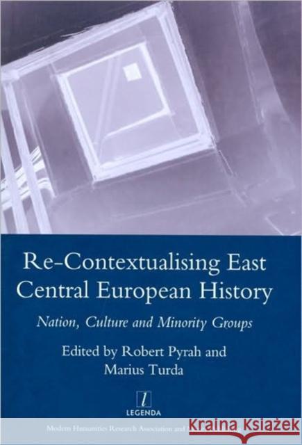 Re-Contextualising East Central European History: Nation, Culture and Minority Groups Pyrah, Robert 9781906540876