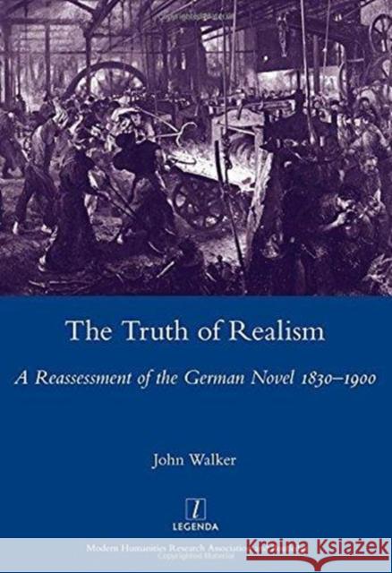 The Truth of Realism: A Reassessment of the German Novel 1830-1900 Walker, John 9781906540906