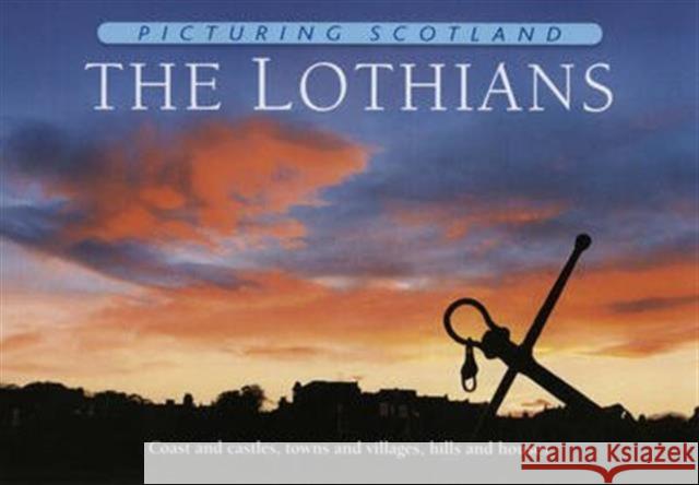 The Lothians: Picturing Scotland: Coast and castles, towns and villages, hills and houses Colin Nutt 9781906549138