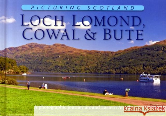 Loch Lomond, Cowal & Bute: Picturing Scotland: A photographic journey around Eastern Argyll Colin Nutt 9781906549169