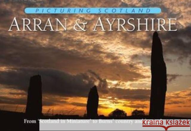 Arran & Ayrshire: Picturing Scotland: From 'Scotland in Miniature' to Burns' country and beyond Colin Nutt 9781906549183