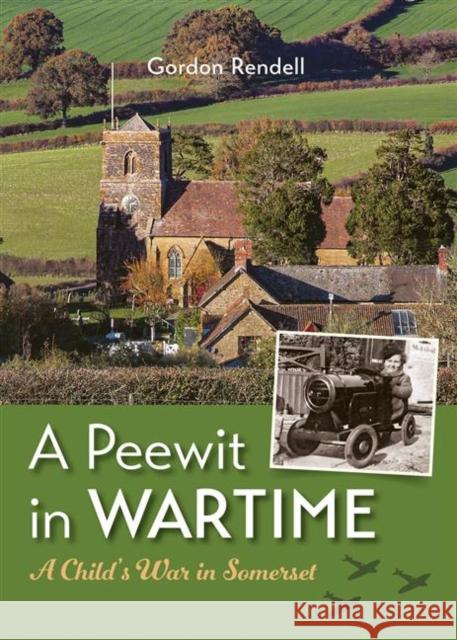 A Peewit in Wartime: A Child's War in Somerset Gordon Rendell 9781906551407