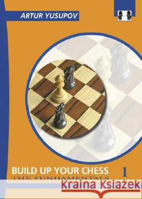 Build Up Your Chess 1: The Fundamentals Artur Yusupov 9781906552015 Quality Chess