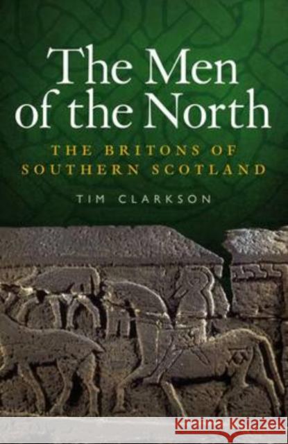 The Men of the North: The Britons of Southern Scotland Tim Clarkson 9781906566180 John Donald Publishers Ltd