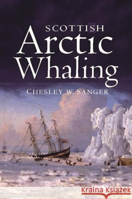 Scottish Arctic Whaling Chelsey W. Sanger 9781906566777 BIRLINN