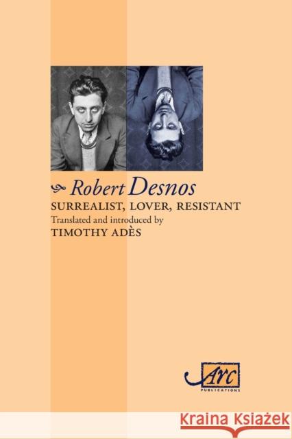 Surrealist, Lover, Resistant: Collected Poems Robert Desnos 9781906570699 Arc Publications