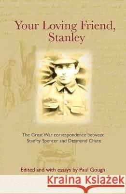 Your Loving Friend: The Great War Correspondence Between Stanley Spencer and Desmond Chute Paul Gough 9781906593766