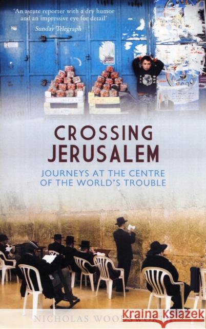 Crossing Jerusalem : Journeys at the Centre of the World's Trouble  9781906598822 