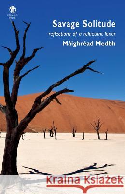 Savage Solitude: Reflections of a Reluctant Loner Medbh, Maighread 9781906614638