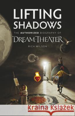 Lifting Shadows The Authorized Biography of Dream Theater Rich Wilson   9781906615581