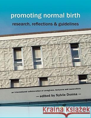 Promoting Normal Birth: Research, Reflections & Guidelines (British Edition) Donna, Sylvie 9781906619060 Fresh Heart Publishing